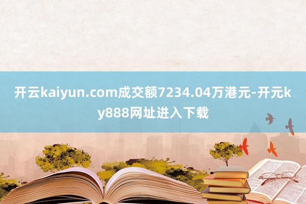 开云kaiyun.com成交额7234.04万港元-开元ky888网址进入下载